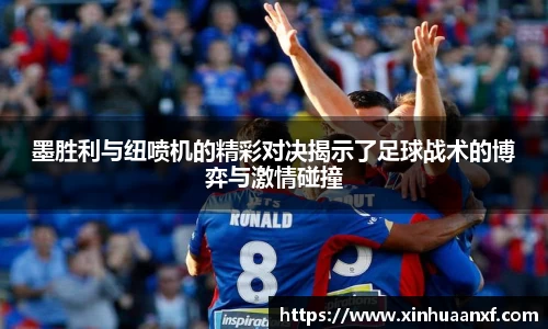 熊猫体育墨胜利与纽喷机的精彩对决揭示了足球战术的博弈与激情碰撞